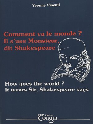 cover image of Comment va le monde ? Il s'use Monsieur, dit Shakespeare (How goes the world ? It wears Sir, Shakespeare says)